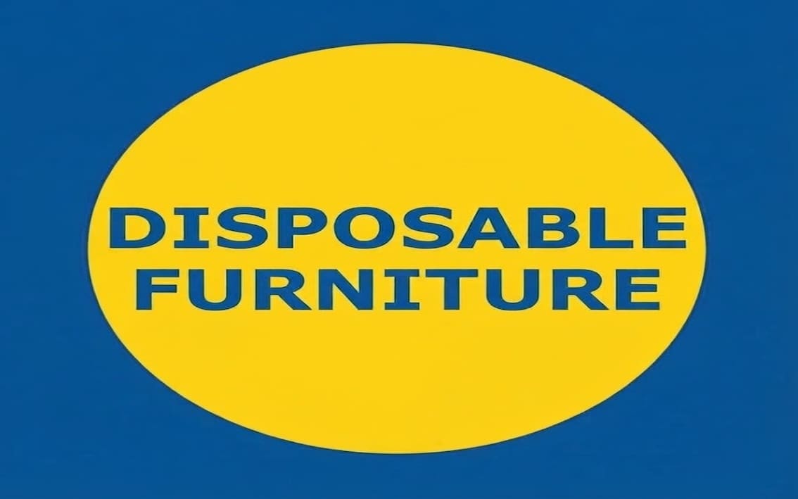 DISPOSABLE FURNITURE. being cheap is so expensive